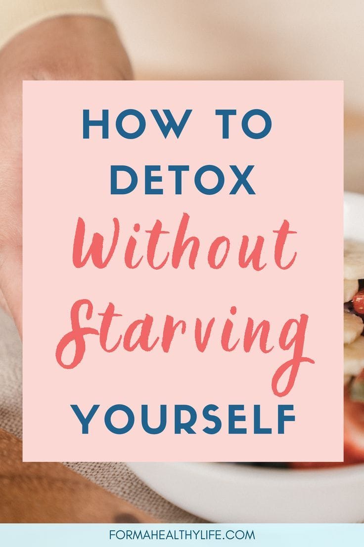 HOW TO DETOX WITHOUT STARVING YOUR BODY